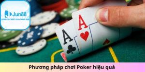 Phương pháp chơi Poker hiệu quả tại Jun88