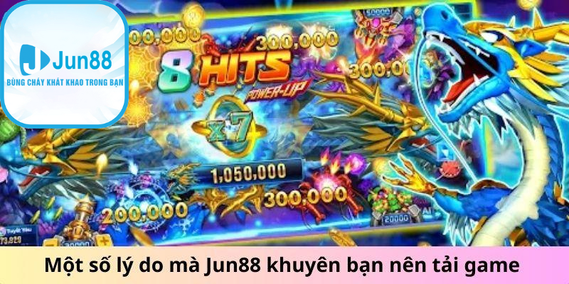 Một số lý do mà Jun88 khuyên bạn nên tải game